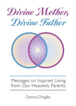 Donna D´ingillo - Divine Mother, Divine Father: Teachings on Inspired Living from Our Heavenly Parents - 9781579830472 - V9781579830472