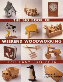 John Nelson - The Big Book of Weekend Woodworking: 150 Easy Projects (Big Book of ... Series) - 9781579906009 - V9781579906009