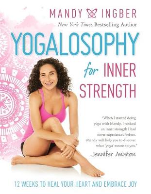 Mandy Ingber - Yogalosophy for Inner Strength: 12 Weeks to Heal Your Heart and Embrace Joy - 9781580055932 - V9781580055932