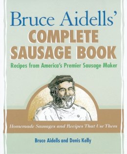 Bruce Aidells - Bruce Aidells´ Complete Sausage Book: Recipes from America´s Premier Sausage Maker [A Cookbook] - 9781580081597 - V9781580081597