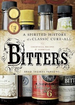 Brad Thomas Parsons - Bitters: A Spirited History of a Classic Cure-All, with Cocktails, Recipes, and Formulas - 9781580083591 - V9781580083591