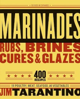 Jim Tarantino - Marinades, Rubs, Brines, Cures and Glazes: 400 Recipes for Poultry, Meat, Seafood, and Vegetables [A Cookbook] - 9781580086141 - V9781580086141