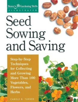 Carole B. Turner - Seed Sowing and Saving: Step-by-Step Techniques for Collecting and Growing More Than 100 Vegetables, Flowers, and Herbs - 9781580170017 - V9781580170017