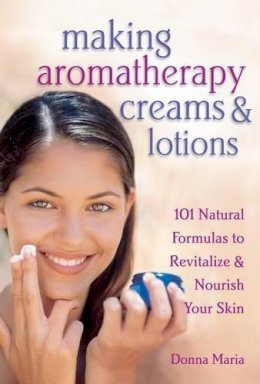 Donna Maria - Making Aromatherapy Creams & Lotions: 101 Natural Formulas to Revitalize & Nourish Your Skin - 9781580172417 - V9781580172417