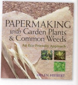 Helen Hiebert - Papermaking with Garden Plants & Common Weeds - 9781580176224 - V9781580176224