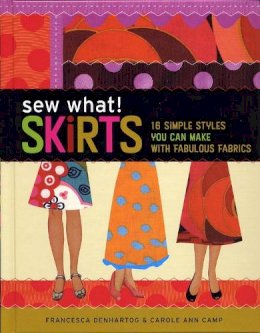 Francesca Denhartog - Sew What! Skirts: 16 Simple Styles You Can Make with Fabulous Fabrics - 9781580176255 - V9781580176255