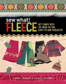 Carol Jessop - Sew What! Fleece: Get Comfy with 35 Heat-to-Toe, Easy-to-Sew Projects! - 9781580176262 - V9781580176262