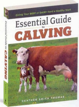 Heather Smith Thomas - Essential Guide to Calving: Giving Your Beef or Dairy Herd a Healthy Start - 9781580177061 - V9781580177061