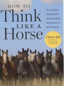 Cherry Hill - How to Think Like a Horse: The Essential Handbook for Understanding Why Horses Do What They Do - 9781580178358 - V9781580178358