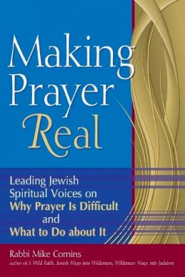 Rabbi Mike Comins - Making Prayer Real: Leading Jewish Spiritual Voices on Why Prayer Is Difficult and What to Do About It - 9781580234177 - V9781580234177