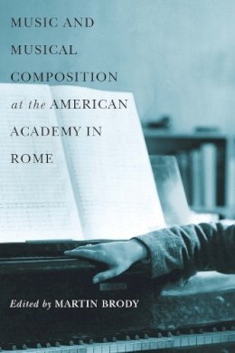 M Brody - Music and Musical Composition at the American Academy in Rome (Eastman Studies in Music) - 9781580462457 - V9781580462457