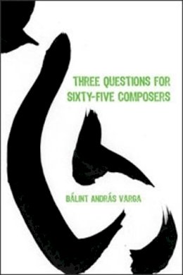 Balint Andras Varga - Three Questions for Sixty-Five Composers (Eastman Studies in Music) - 9781580463799 - V9781580463799