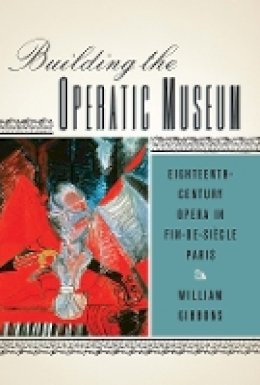 William Gibbons - Building the Operatic Museum - 9781580464000 - V9781580464000