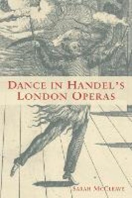 Sarah Mccleave - Dance in Handel's London Operas (Eastman Studies in Music) - 9781580464208 - V9781580464208