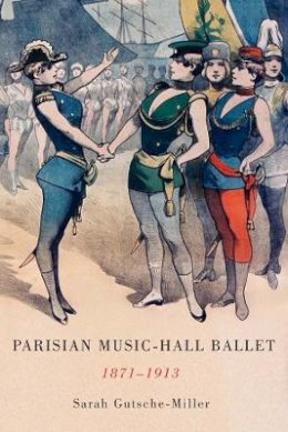 Prof. Sarah Gutsche-Miller - Parisian Music-Hall Ballet, 1871-1913 (Eastman Studies in Music) - 9781580464420 - V9781580464420