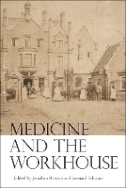 Jonathan Reinarz (Ed.) - Medicine and the Workhouse (Rochester Studies in Medical History) - 9781580464482 - V9781580464482