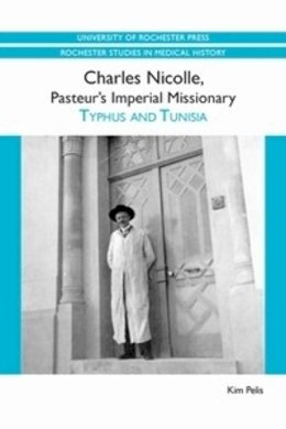 Kim Pelis - Charles Nicolle, Pasteur's Imperial Missionary - 9781580464659 - V9781580464659