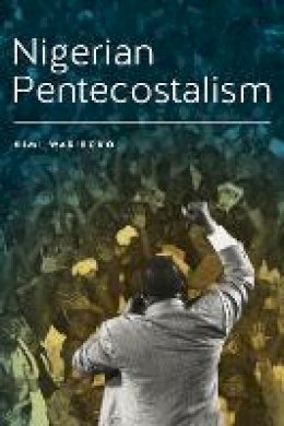 Nimi Wariboko - Nigerian Pentecostalism (Rochester Studies in African History and the Diaspora) - 9781580464901 - V9781580464901
