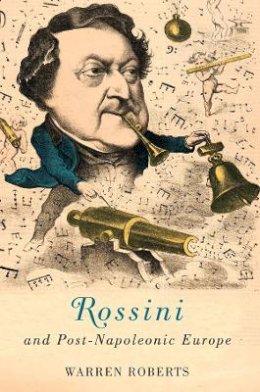 Warren E. Warren E. Roberts - Rossini and Post-Napoleonic Europe (Eastman Studies in Music) - 9781580465304 - V9781580465304
