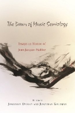 Jonathan Dunsby - The Dawn of Music Semiology. Essays in Honor of Jean-Jacques Nattiez.  - 9781580465625 - V9781580465625