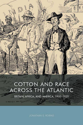Jonathan E. Robins - Cotton and Race Across the Atlantic: Britain, Africa, and America, 1900-1920 (Rochester Studies in African History and the Diaspora) - 9781580465670 - V9781580465670