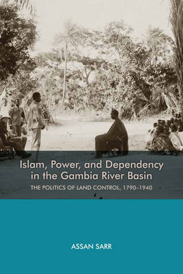 Assan Sarr - Islam, Power, and Dependency in the Gambia River Basin: The Politics of Land Control, 1790-1940 (Rochester Studies in African History and the Diaspora) - 9781580465694 - V9781580465694