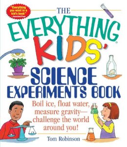Tom Robinson - The Everything Kids' Science Experiments Book: Boil Ice, Float Water, Measure Gravity-Challenge the World Around You! (Everything Kids Series) - 9781580625579 - V9781580625579