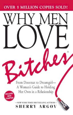 Sherry Argov - Why Men Love Bitches: From Doormat to Dreamgirl - A Woman's Guide to Holding Her Own in a Relationship - 9781580627566 - V9781580627566
