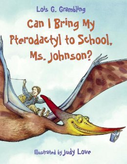 Lois G. Grambling - Can I Bring My Pterodactyl to School, Ms. Johnson? - 9781580891417 - V9781580891417
