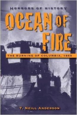 T. Neill Anderson - Horrors of History: Ocean of Fire: The Burning of Columbia, 1865 - 9781580895163 - V9781580895163