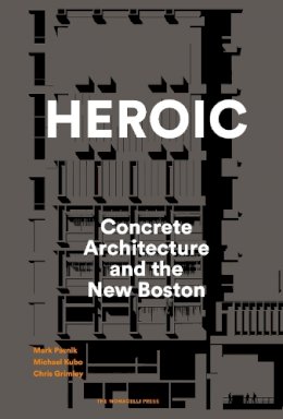 Mark Pasnik - Heroic: Concrete Architecture and the New Boston - 9781580934244 - V9781580934244