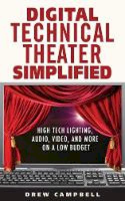 Drew Campbell - Digital Technical Theater Simplified: High Tech Lighting, Audio, Video and More on a Low Budget - 9781581158557 - V9781581158557