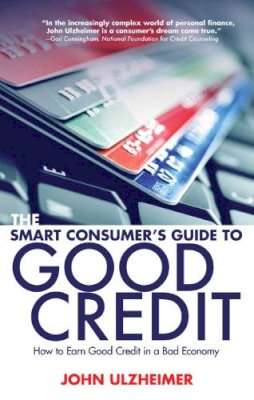 John Ulzheimer - The Smart Consumer's Guide to Good Credit. An Expert's Guide to All the Tools You Need to Earn Good Credit in a Bad Economy. - 9781581159042 - V9781581159042 John Ulzheimer - The Smart Consumer's Guide to Good Credit. An Expert's Guide to All the Tools You Need to Earn Good Credit in a Bad Economy. - 9781581159042 - V9781581159042