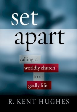 R. Kent Hughes - Set Apart: Calling a Worldly Church to a Godly Life - 9781581344912 - V9781581344912