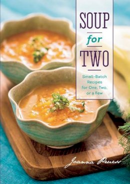 Joanna Pruess - Soup for Two: Small-Batch Recipes for One, Two or a Few - 9781581572285 - V9781581572285