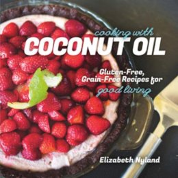 Elizabeth Nyland - Cooking with Coconut Oil: Gluten-Free, Grain-Free Recipes for Good Living - 9781581572360 - V9781581572360