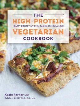 Katie Parker - The High-Protein Vegetarian Cookbook: Hearty Dishes that Even Carnivores Will Love - 9781581572636 - V9781581572636