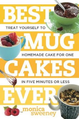 Monica Sweeney - Best Mug Cakes Ever: Treat Yourself to Homemade Cake for One In Five Minutes or Less - 9781581572735 - V9781581572735