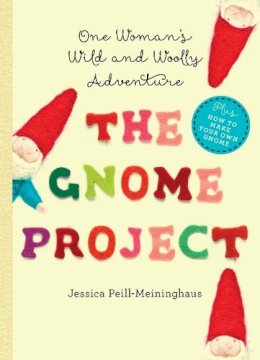 Peill-Meininghaus, Jessica - The Gnome Project: One Woman's Wild and Woolly Adventure - 9781581572865 - V9781581572865