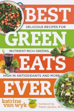 Katrine Van Wyk - Best Green Eats Ever: Delicious Recipes for Nutrient-Rich Leafy Greens, High in Antioxidants and More - 9781581572872 - V9781581572872