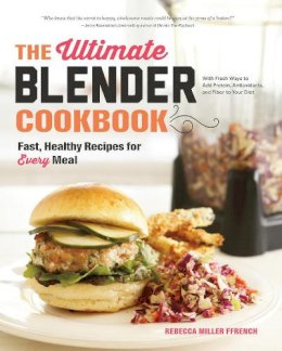 Rebecca Ffrench - The Ultimate Blender Cookbook: Fast, Healthy Recipes for Every Meal - 9781581572957 - V9781581572957
