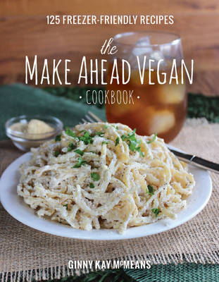 Ginny Kay Mcmeans - The Make Ahead Vegan Cookbook: 125 Freezer-Friendly Recipes - 9781581573046 - V9781581573046