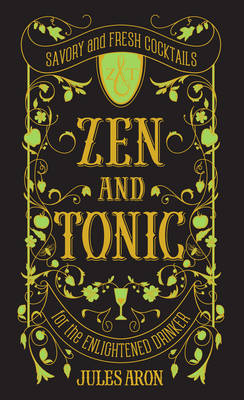 Jules Aron - Zen and Tonic: Savory and Fresh Cocktails for the Enlightened Drinker - 9781581573077 - V9781581573077