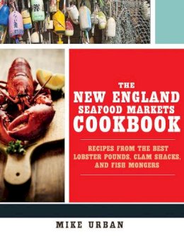 Mike Urban - The New England Seafood Markets Cookbook: Recipes from the Best Lobster Pounds, Clam Shacks, and Fishmongers - 9781581573244 - V9781581573244