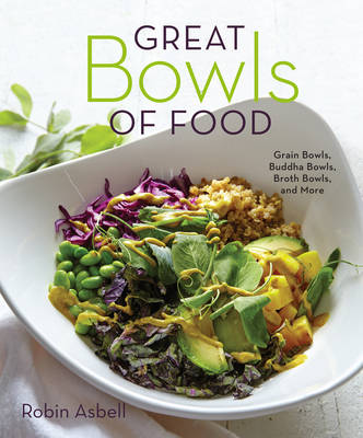 Robin Asbell - Great Bowls of Food: Grain Bowls, Buddha Bowls, Broth Bowls, and More - 9781581573381 - V9781581573381