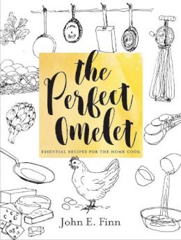 John E. Finn - The Perfect Omelet: Essential Recipes for the Home Cook - 9781581573664 - V9781581573664