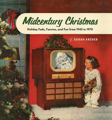 Sarah Archer - Midcentury Christmas: Holiday Fads, Fancies, and Fun from 1945 to 1970 - 9781581574029 - V9781581574029