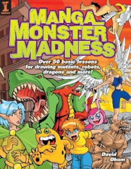 David Okum - Manga Monster Madness: Over 50 Basic Lessons for Drawing Mutants, Robots, Dragons and More - 9781581806069 - V9781581806069