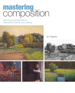 Ian Roberts - Mastering Composition: Techniques and Principles to Dramatically Improve Your Painting - 9781581809244 - V9781581809244
