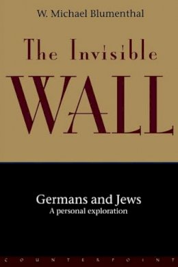 W. Michael Blumenthal - The Invisible Wall: Germans and Jews: A Personal Exploration - 9781582430126 - KKE0000417